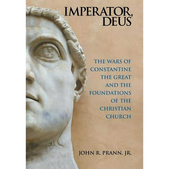 Imperator, Deus : The Wars of Constantine the Great and the Foundations of the Christian Church (Hardcover)