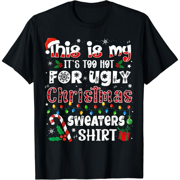 This is My It's Too Hot for Ugly Christmas Sweaters T-Shirt tee
