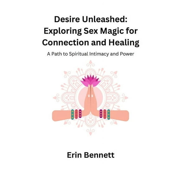 Desire Unleashed: A Path to Spiritual Intimacy and Power, (Paperback)