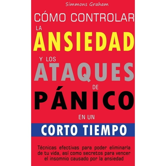 CÃ³mo controlar la ansiedad y los ataques de pÃ¡nico en un corto tiempo, (Paperback)