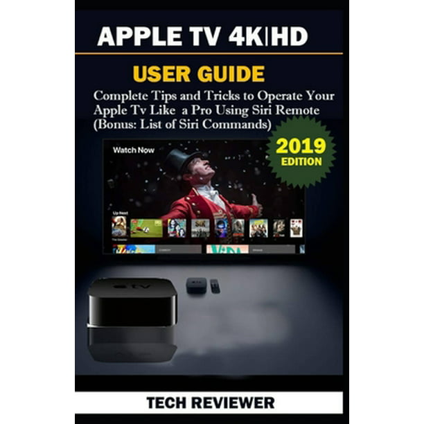 APPLE TV 4K | HD USER GUIDE: Complete Tips and Tricks to Operate Your Apple TV Like A Pro Using Siri Remote Bonus: List of Siri Commands Paperback 1694127117 9781694127112 Reviewer - Walmart.com