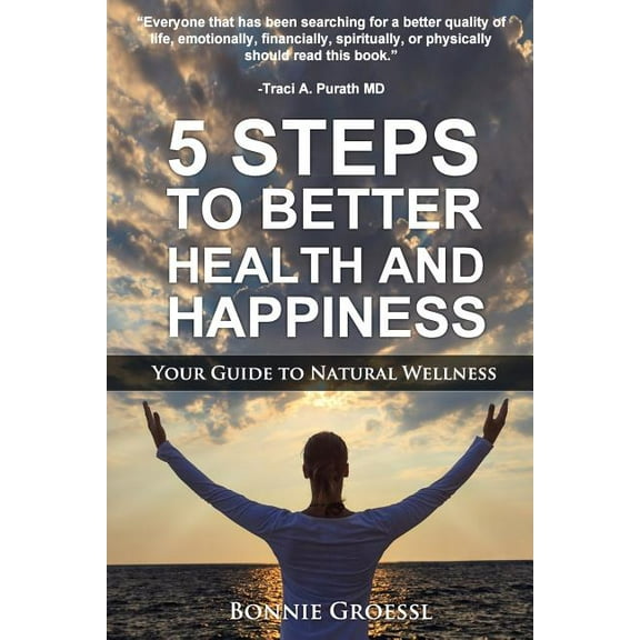 5 Steps to Better Health and Happiness: Your Guide to Natural Wellness, (Paperback)