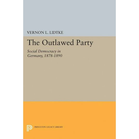 Princeton Legacy Library Outlawed Party: Social Democracy in Germany, Book 2280, (Paperback)