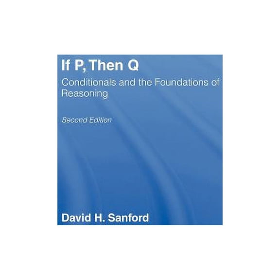 If P, Then Q: Conditionals and the Foundations of Reasoning, (Hardcover)