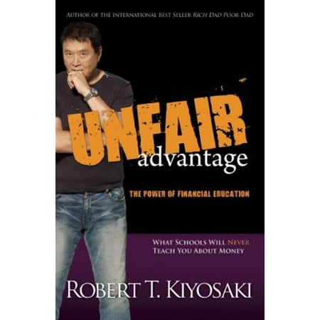 Unfair Advantage: The Power of Financial Education: What Schools Will Never Teach You About Money