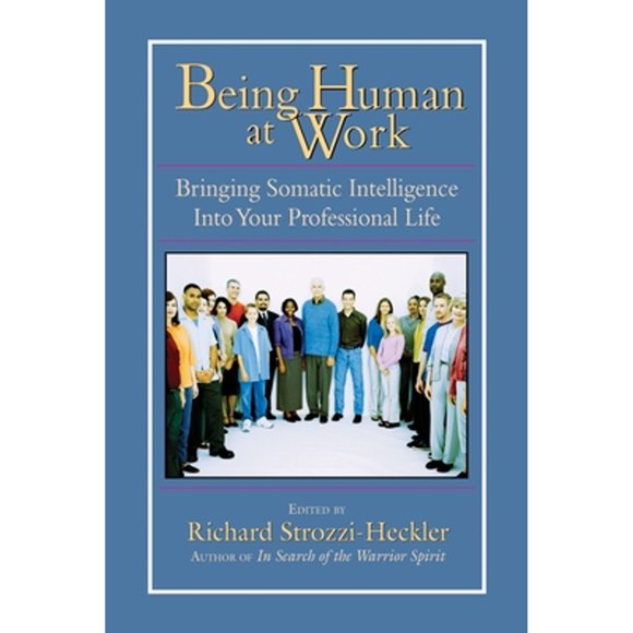 Pre-Owned Being Human at Work: Bringing Somatic Intelligence Into Your Professional Life (Paperback 9781556434471) by Richard Strozzi-Heckler