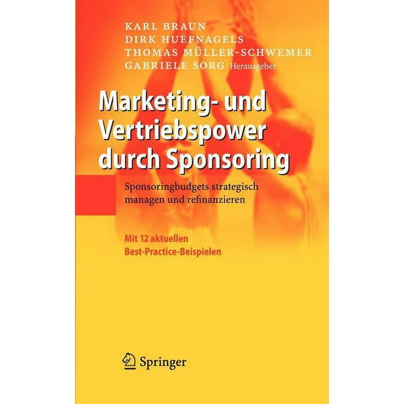 Marketing- und Vertriebspower durch Sponsoring: Sponsoringbudgets strategisch managen und refinanzieren, (Hardcover)