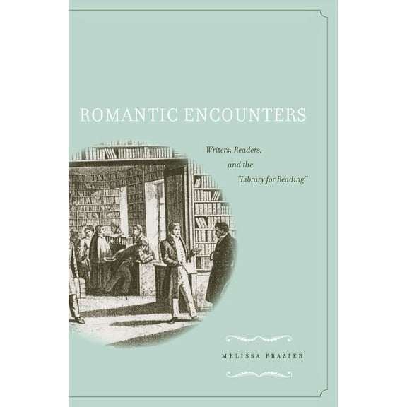 Romantic Encounters: Writers, Readers, and the Library for Reading, (Hardcover)