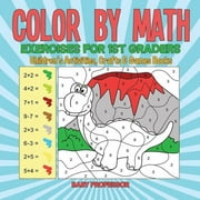 Color by Math Exercises for 1st Graders Children's Activities, Crafts & Games Books (Paperback)