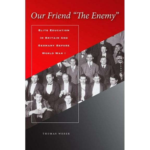 Our Friend "The Enemy" : Elite Education in Britain and Germany before World War I (Hardcover)