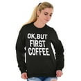 thumbnail image 4 of Ok But First Coffee Caffeine Java Latte Women Crewneck Sweatshirt Brisco Brands L, 4 of 6