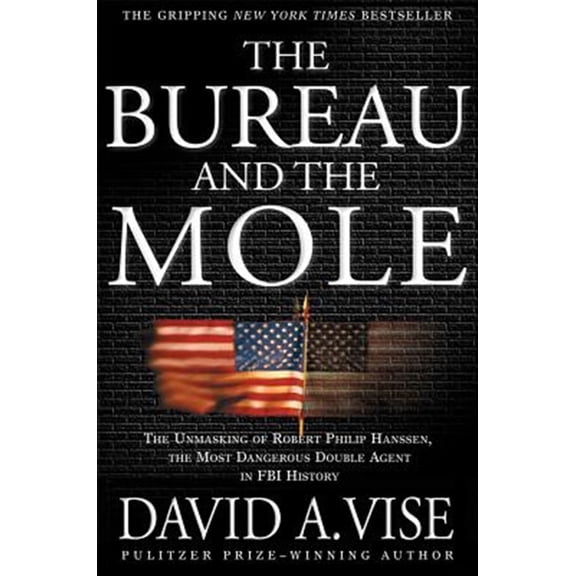 Pre-Owned The Bureau and the Mole: The Unmasking of Robert Philip Hanssen, the Most Dangerous Double Agent in FBI History (Paperback) 0802139515 9780802139511