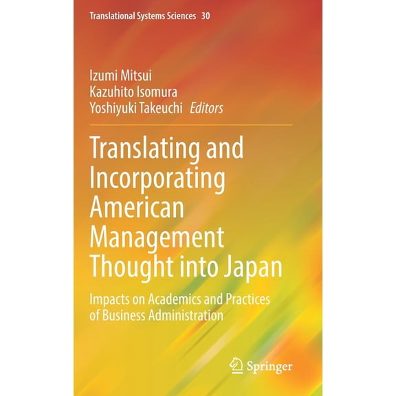 Translational Systems Sciences Translating and Incorporating American Management Thought Into Japan: Impacts on Academics and Practices of Business Adm, Book 30, (Hardcover)