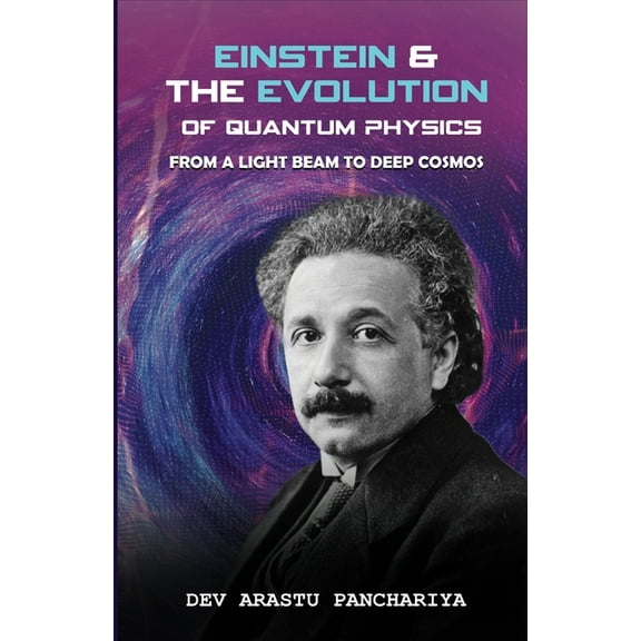 Einstein & the Evolution of Quantum Physics: from a light beam to deep cosmos, (Paperback)