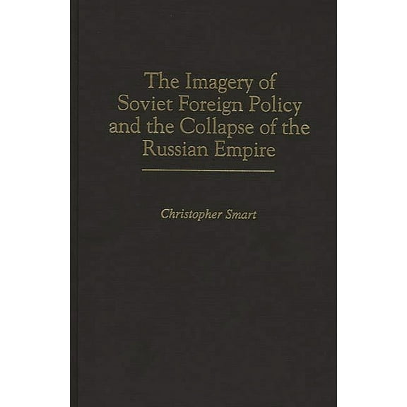 The Imagery of Soviet Foreign Policy and the Collapse of the Russian Empire, (Hardcover)