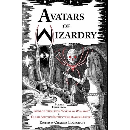 Avatars of Wizardry: Poetry Inspired by George Sterling s A Wine of Wizardry and Clark Ashton Smith s The Hashish-Eater (Paperback)