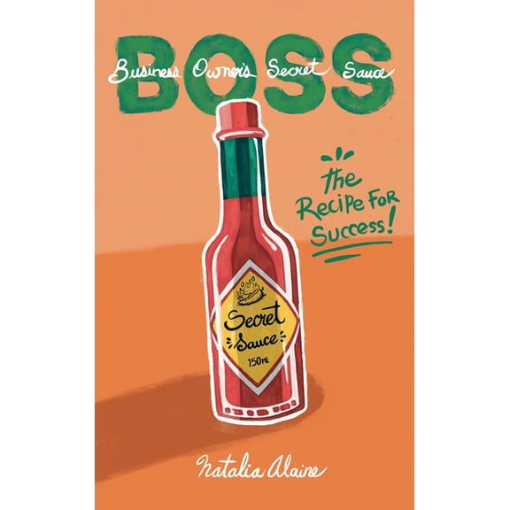 Business Owner's Secret Sauce BOSS: The Recipe For Success, (Hardcover)