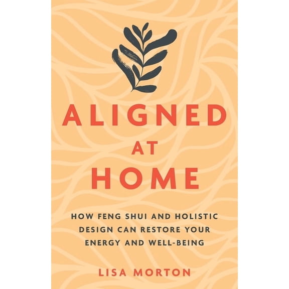 Aligned at Home: How Feng Shui and Holistic Design Can Restore Your Energy and Well-Being, (Paperback)