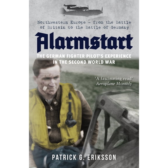 Pre-Owned Alarmstart: The German Fighter Pilot's Experience in the Second World War: Northwestern Europe - (Paperback) by Patrick G Eriksson