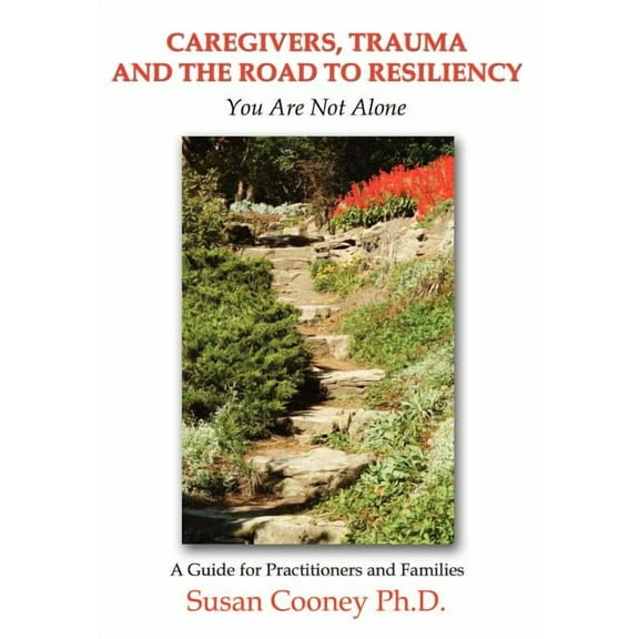 Caregivers, Trauma and the Road to Resiliency : You Are Not Alone (Hardcover)