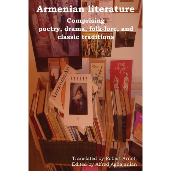 Armenian Literature: Comprising Poetry, Drama, Folk-Lore, and Classic Traditions, (Paperback)