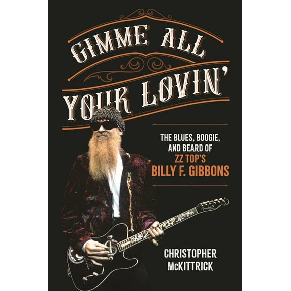 Gimme All Your Lovin': The Blues, Boogie, and Beard of ZZ Top's Billy F. Gibbons, (Paperback)