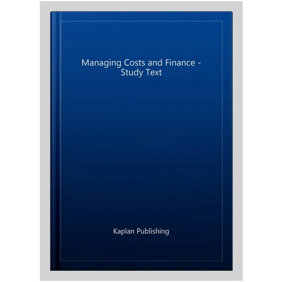 MANAGING COSTS AND FINANCE - STUDY TEXT KAPLAN PUBLISHING (Paperback)