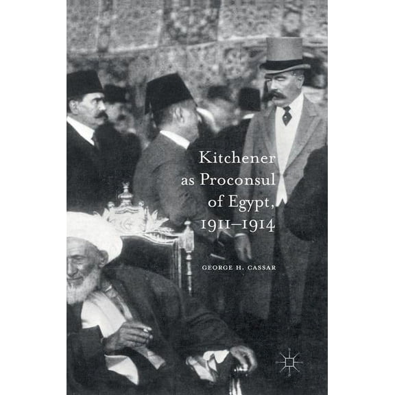 Kitchener as Proconsul of Egypt, 1911-1914, (Hardcover)