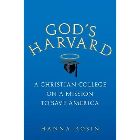 God's Harvard : A Christian College on a Mission to Save