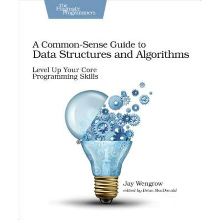 A Common-Sense Guide to Data Structures and Algorithms : Level Up Your Core Programming