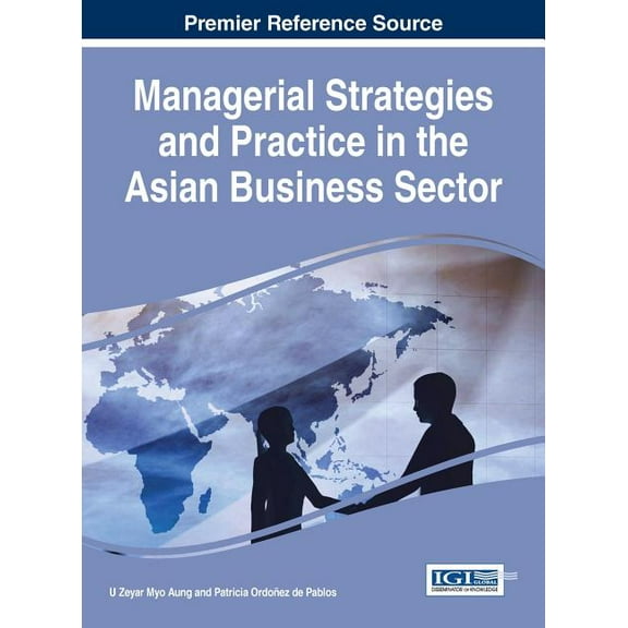 Managerial Strategies and Practice in the Asian Business Sector Hardcover 146669758X 9781466697584 U Zeyar Myo Aung