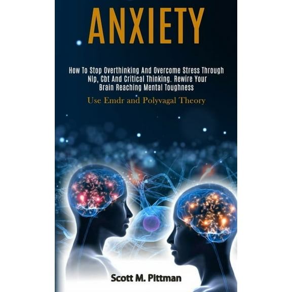 Anxiety: How to Stop Overthinking and Overcome Stress Through Nlp, Cbt and Critical Thinking. Rewire Your Brain Reaching, (Paperback)