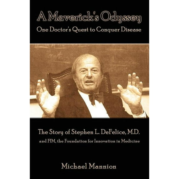 A Maverick's Odyssey: One Doctor's Quest to Conquer Disease: The Story of Stephen L. DeFelice, M.D. and FIM, the Foundat, (Paperback)