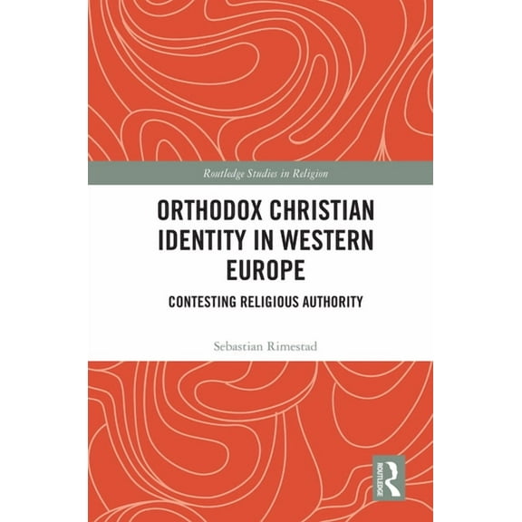 Routledge Studies in Religion Orthodox Christian Identity in Western Europe: Contesting Religious Authority, (Paperback)