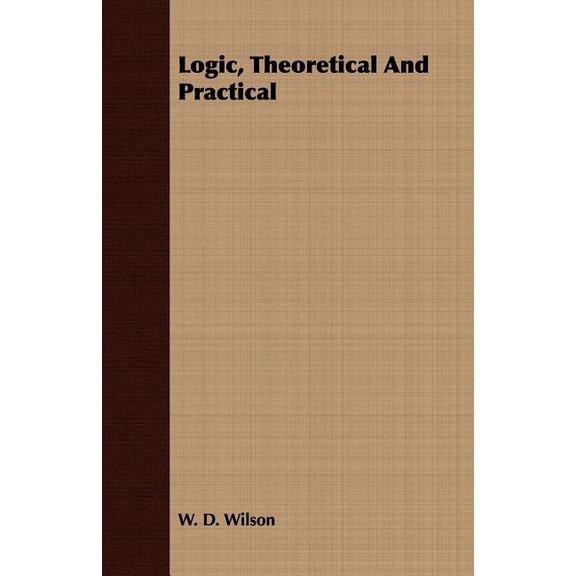 Logic, Theoretical And Practical, (Paperback)