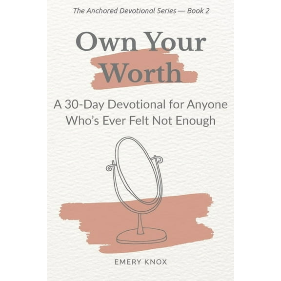 The Anchored Devotional Own Your Worth: A 30-Day Devotional for Anyone Who's Ever Felt Not Enough: Faith-based guidance with journaling cues, br, (Paperback)