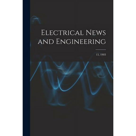 Electrical News and Engineering; 13, 1903 (Paperback)
