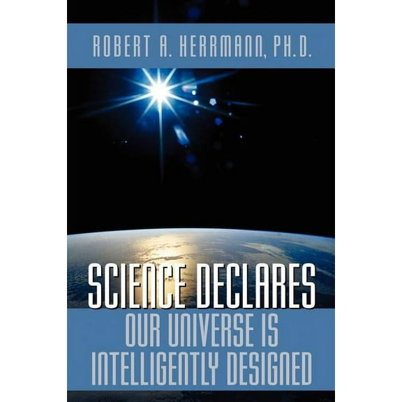 Science Declares Our Universe IS Intelligently Designed, (Paperback)