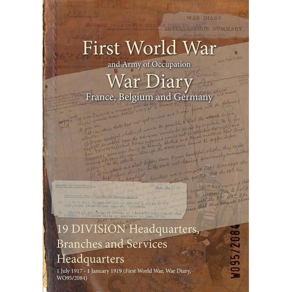 19 DIVISION Headquarters, Branches and Services Headquarters: 1 July 1917 - 1 January 1919 (First World War, War Diary, WO95/2084) (Paperback)