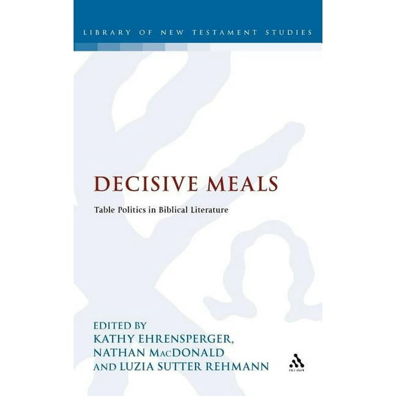 Library of New Testament Studies Decisive Meals: Table Politics in Biblical Literature, Book 449, (Hardcover)