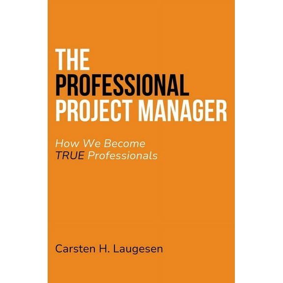 The Professional Project Manager: How We Become True Professionals, (Paperback)