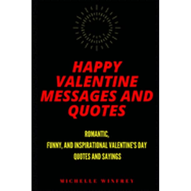 Love, Relationship, Romance: Happy Valentine Messages and Quotes: Romantic,  Funny, and Inspirational Valentine's Day Quotes and Sayings (Paperback) -  