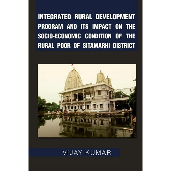 Integrated Rural Development Program and Its Impact on the Socio-Economic Condition of the Rural Poor of Sitamarhi District (Paperback)