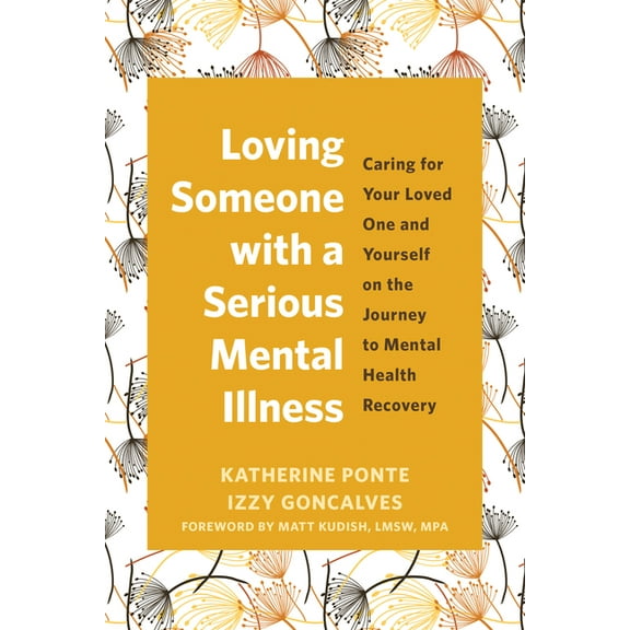Loving Someone with a Serious Mental Illness: Caring for Your Loved One and Yourself on the Journey to Mental Health Rec, (Paperback)