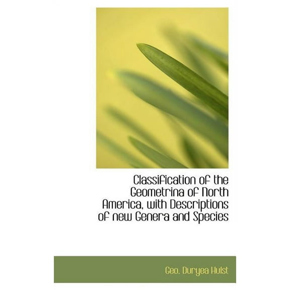 Classification of the Geometrina of North America, with Descriptions of New Genera and Species (Hardcover)