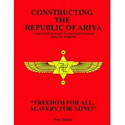 Constructing The Republic of Ariya: A Universal Free Trade, Not for Profit Fraternal Order for Mankind! (Paperback)