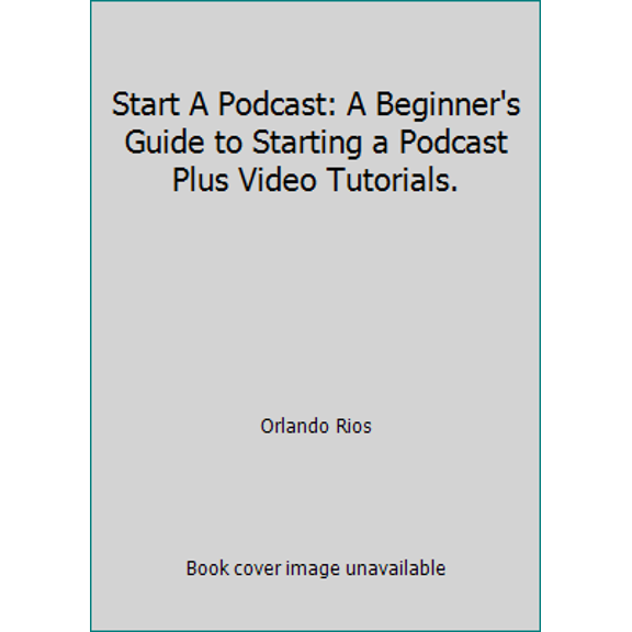 Pre-Owned Start A Podcast: A Beginner's Guide to Starting a Podcast Plus Video Tutorials. (Paperback) 154271396X 9781542713962