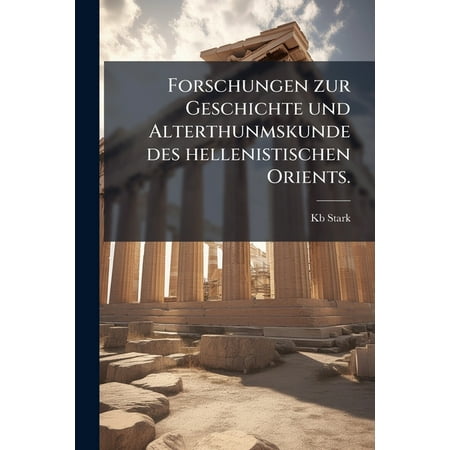 Forschungen zur Geschichte und Alterthunmskunde des hellenistischen Orients. (Paperback)
