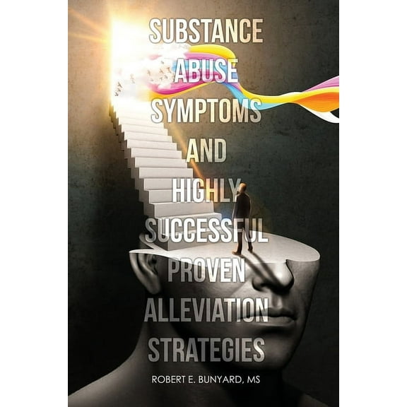 Substance Abuse Symptoms and Highly Successful Proven Alleviation Strategies (Paperback)
