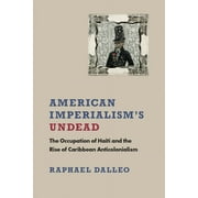 New World Studies: American Imperialism's Undead : The Occupation of Haiti and the Rise of Caribbean Anticolonialism (Hardcover)